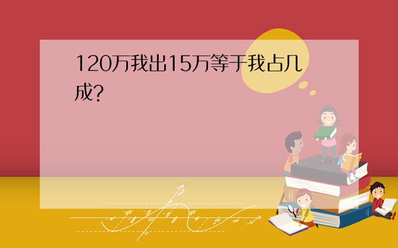 120万我出15万等于我占几成?