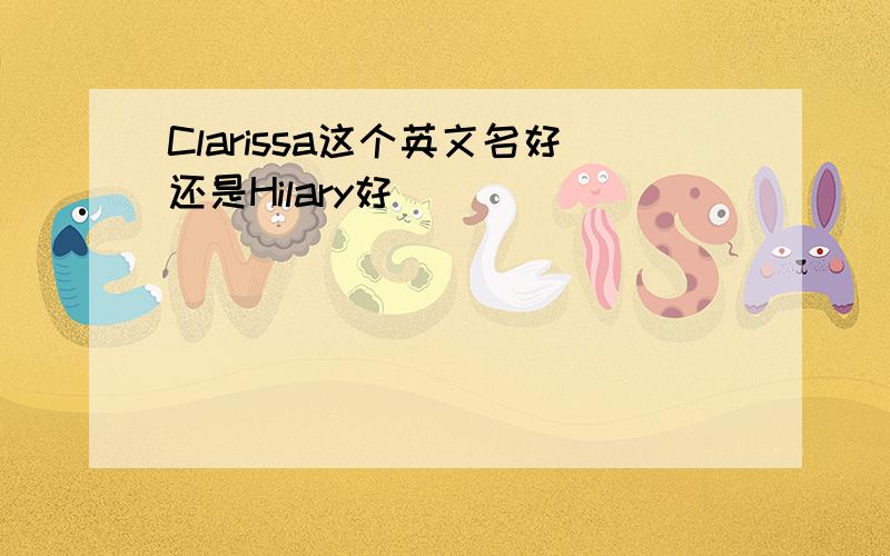 Clarissa这个英文名好还是Hilary好