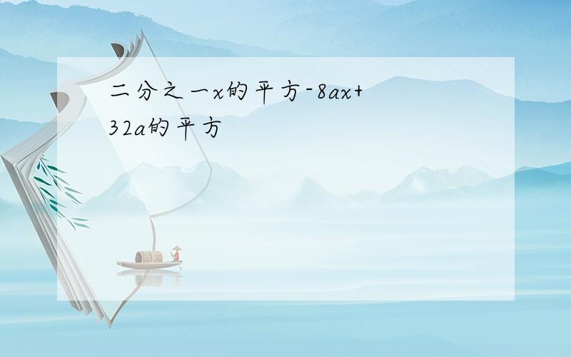 二分之一x的平方-8ax+ 32a的平方