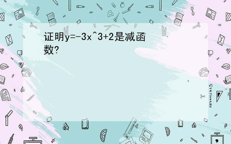 证明y=-3x^3+2是减函数?