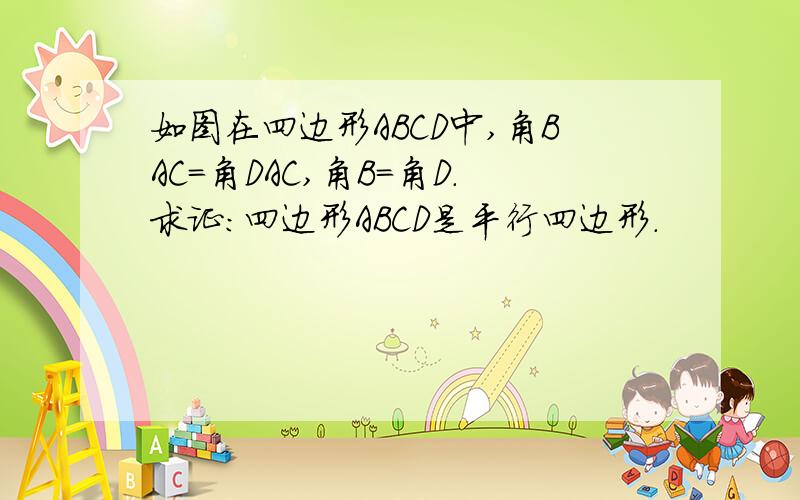 如图在四边形ABCD中,角BAC=角DAC,角B=角D.求证：四边形ABCD是平行四边形.