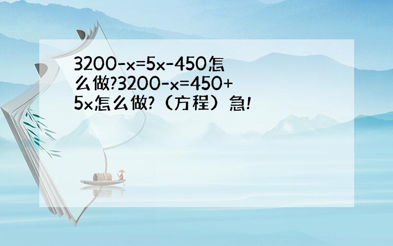 3200-x=5x-450怎么做?3200-x=450+5x怎么做?（方程）急!