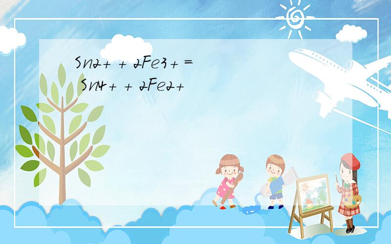 Sn2+ + 2Fe3+ ＝ Sn4+ + 2Fe2+