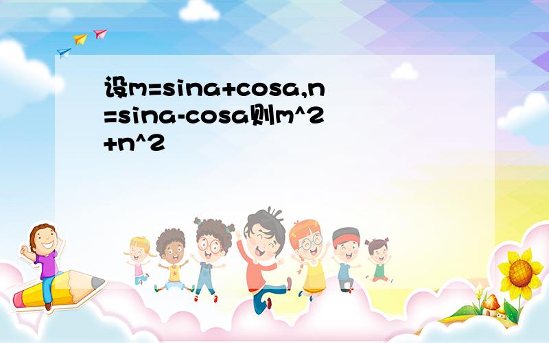 设m=sina+cosa,n=sina-cosa则m^2+n^2