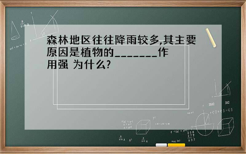 森林地区往往降雨较多,其主要原因是植物的_______作用强 为什么?