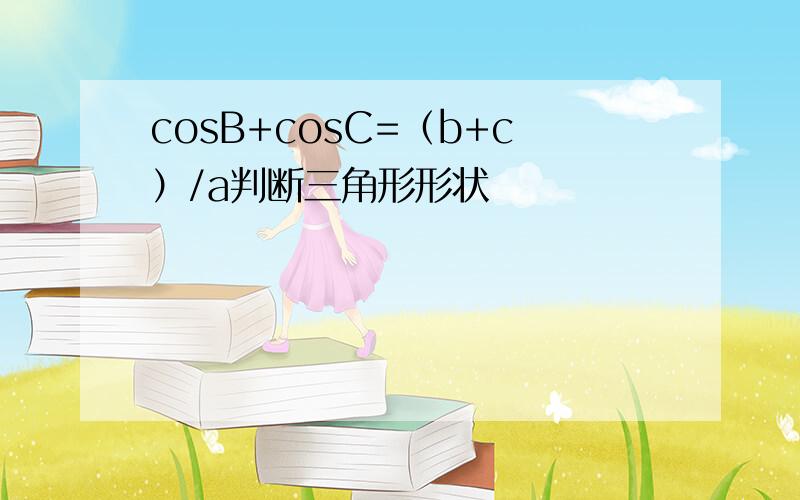 cosB+cosC=（b+c）/a判断三角形形状