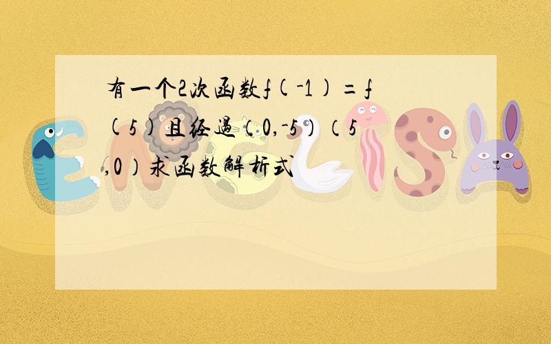 有一个2次函数f(-1)=f(5)且经过（0,-5）（5,0）求函数解析式