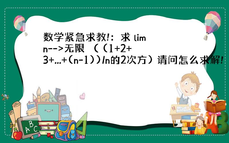 数学紧急求教!：求 lim n-->无限 （ (1+2+3+...+(n-1))/n的2次方) 请问怎么求解!