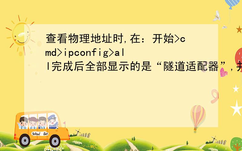查看物理地址时,在：开始>cmd>ipconfig>all完成后全部显示的是“隧道适配器”,并且物理地址全部为零?