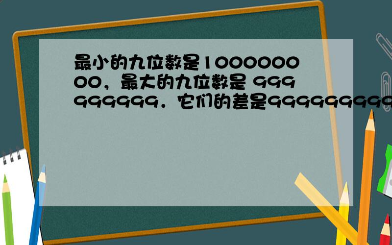 最小的九位数是100000000，最大的九位数是 999999999．它们的差是999999999-1