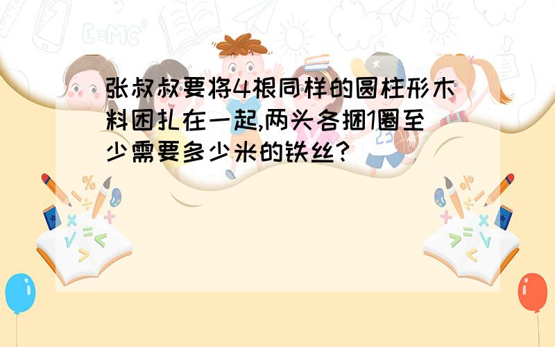 张叔叔要将4根同样的圆柱形木料困扎在一起,两头各捆1圈至少需要多少米的铁丝?