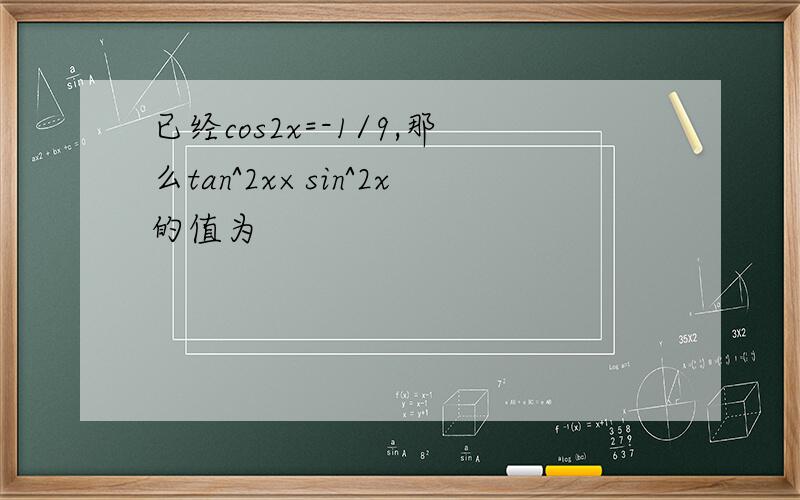 已经cos2x=-1/9,那么tan^2x×sin^2x的值为