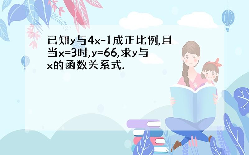 已知y与4x-1成正比例,且当x=3时,y=66,求y与x的函数关系式.