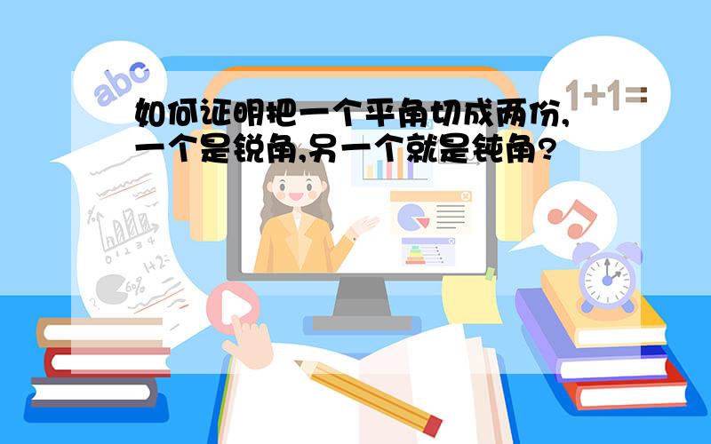 如何证明把一个平角切成两份,一个是锐角,另一个就是钝角?