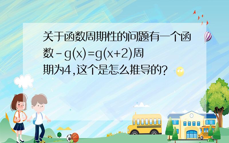 关于函数周期性的问题有一个函数-g(x)=g(x+2)周期为4,这个是怎么推导的?