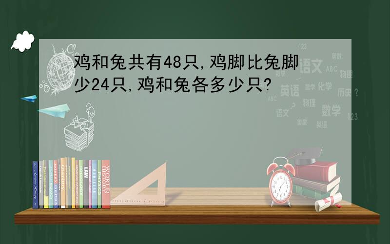 鸡和兔共有48只,鸡脚比兔脚少24只,鸡和兔各多少只?