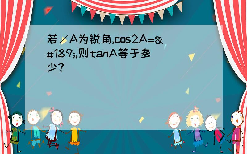 若∠A为锐角,cos2A=½,则tanA等于多少?