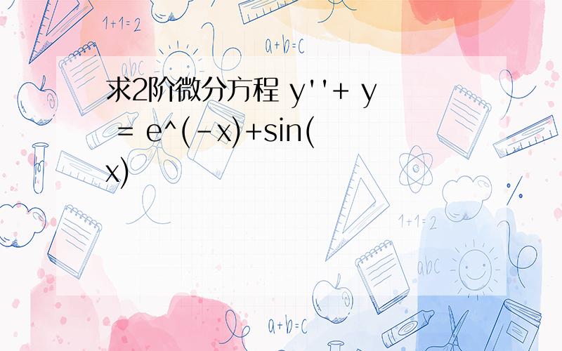 求2阶微分方程 y''+ y = e^(-x)+sin(x)