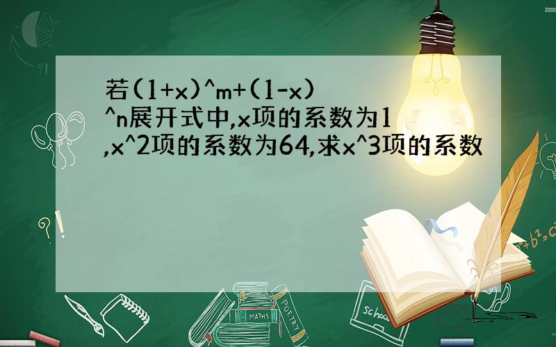 若(1+x)^m+(1-x)^n展开式中,x项的系数为1,x^2项的系数为64,求x^3项的系数