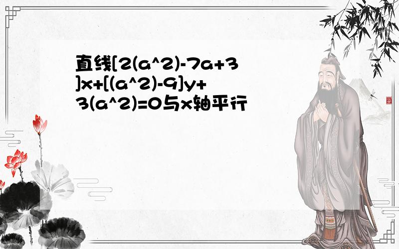 直线[2(a^2)-7a+3]x+[(a^2)-9]y+3(a^2)=0与x轴平行