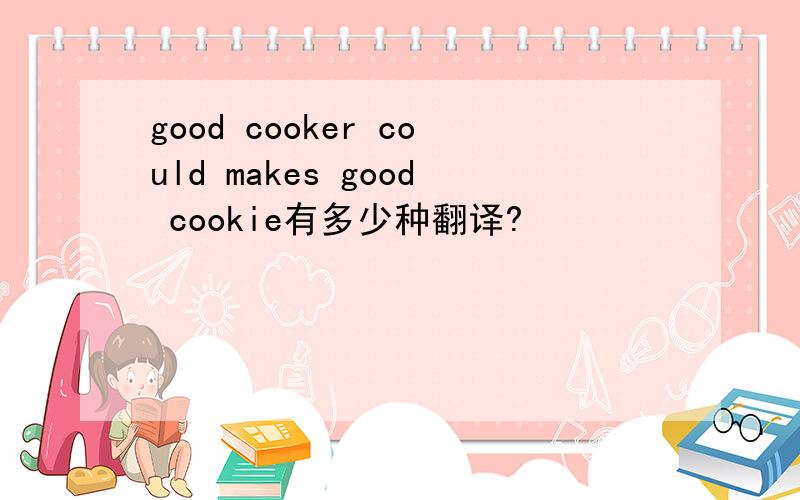 good cooker could makes good cookie有多少种翻译?