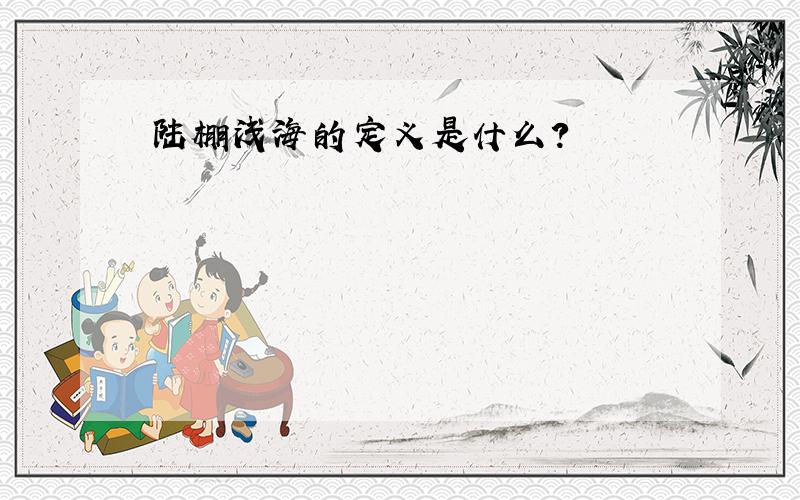 陆棚浅海的定义是什么?