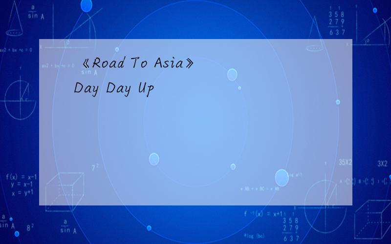 《Road To Asia》Day Day Up