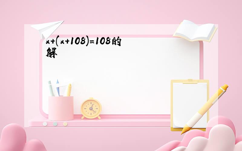 x+(x+108)=108的解