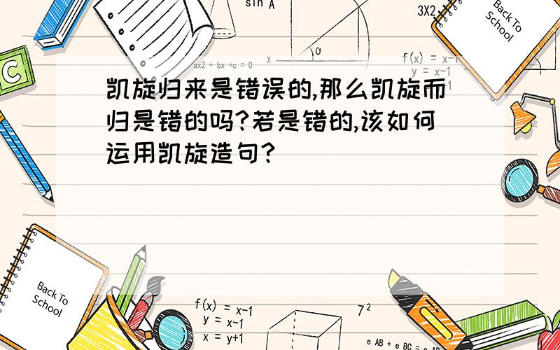 凯旋归来是错误的,那么凯旋而归是错的吗?若是错的,该如何运用凯旋造句?