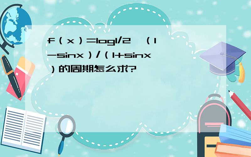 f（x）=log1/2^（1-sinx）/（1+sinx）的周期怎么求?