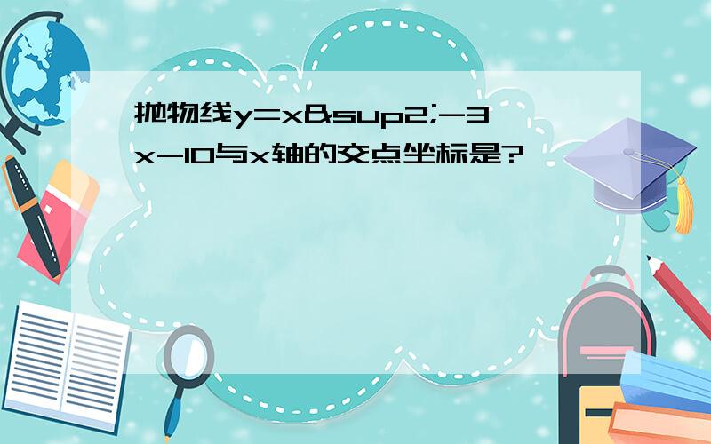 抛物线y=x²-3x-10与x轴的交点坐标是?