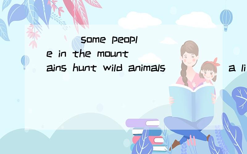 ( ) some people in the mountains hunt wild animals _____a li