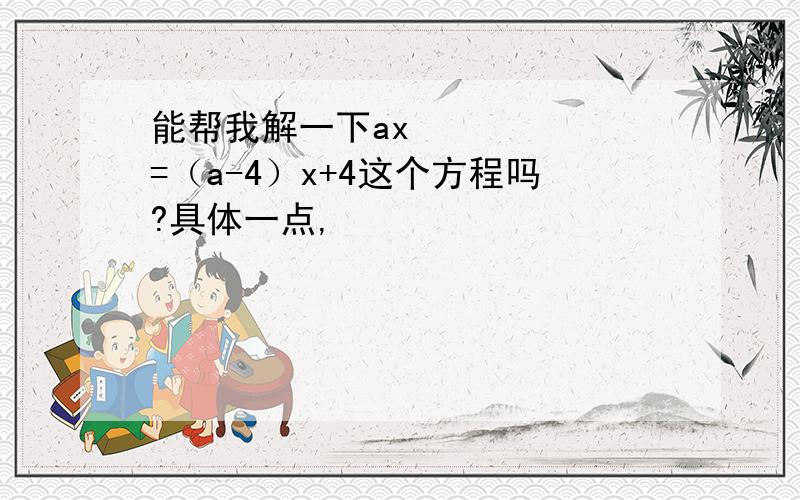 能帮我解一下ax²=（a-4）x+4这个方程吗?具体一点,