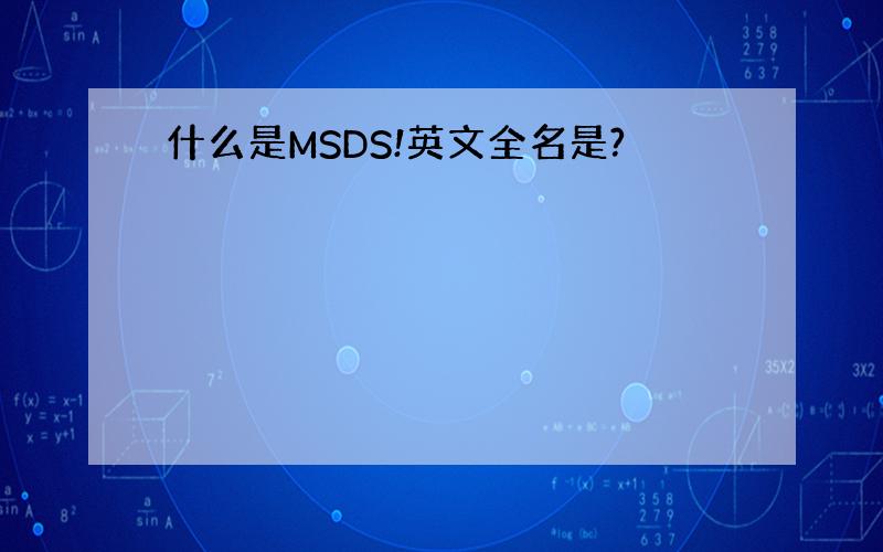 什么是MSDS!英文全名是?