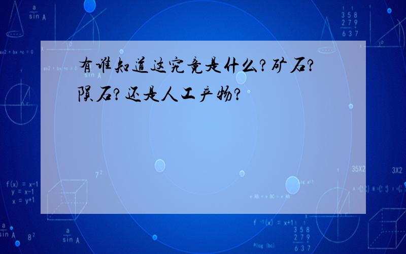 有谁知道这究竟是什么?矿石?陨石?还是人工产物?