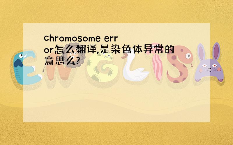 chromosome error怎么翻译,是染色体异常的意思么?