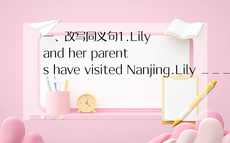 一、改写同义句1.Lily and her parents have visited Nanjing.Lily ___