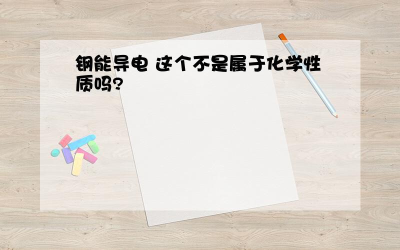 钢能导电 这个不是属于化学性质吗?