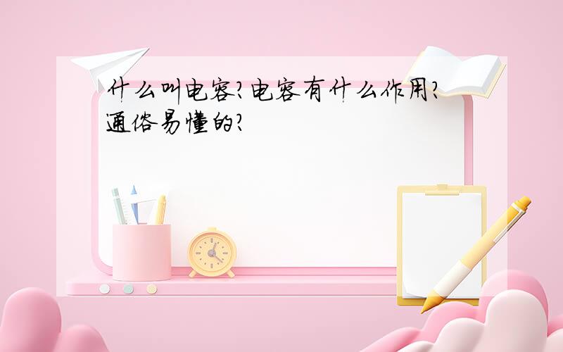 什么叫电容?电容有什么作用?通俗易懂的?