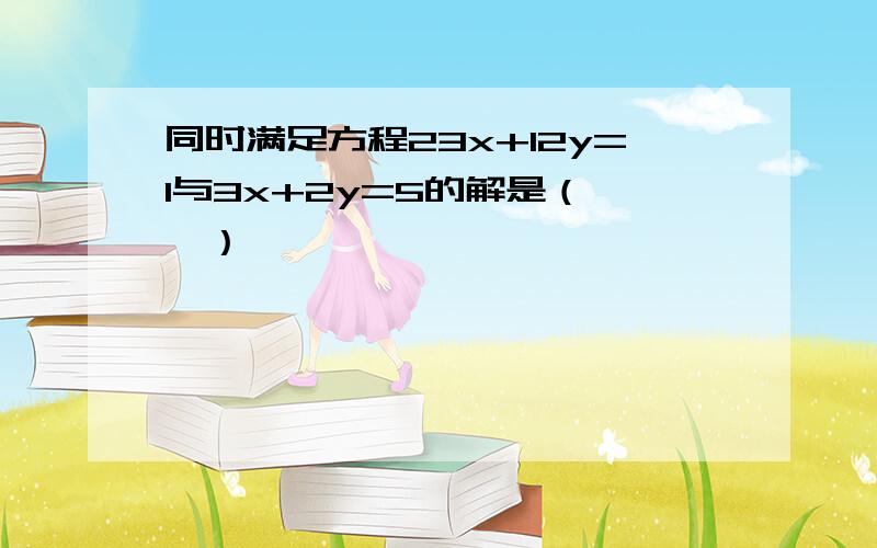 同时满足方程23x+12y=1与3x+2y=5的解是（　　）