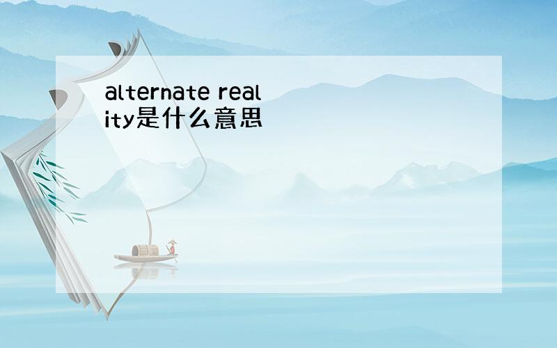 alternate reality是什么意思