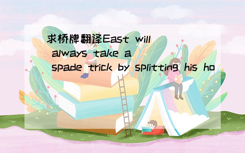 求桥牌翻译East will always take a spade trick by splitting his ho