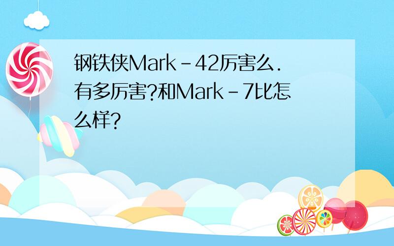 钢铁侠Mark-42厉害么.有多厉害?和Mark-7比怎么样?