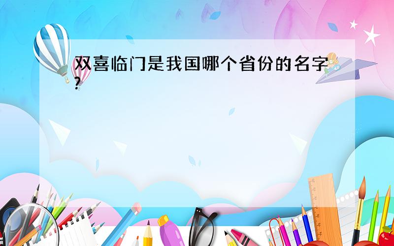 双喜临门是我国哪个省份的名字?