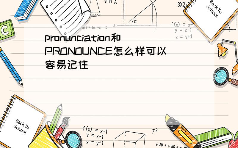 pronunciation和PRONOUNCE怎么样可以容易记住