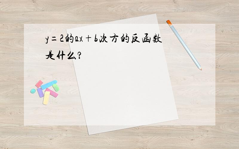 y=2的ax+b次方的反函数是什么?