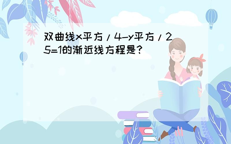 双曲线x平方/4-y平方/25=1的渐近线方程是?