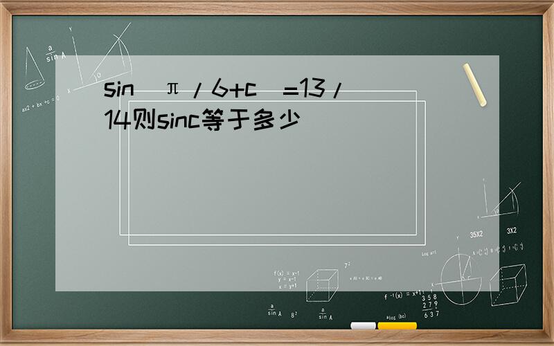 sin(π/6+c)=13/14则sinc等于多少