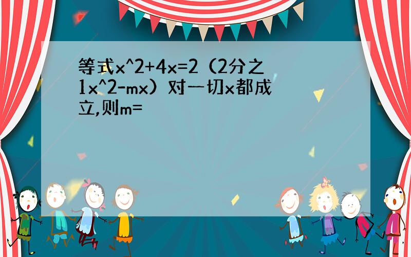 等式x^2+4x=2（2分之1x^2-mx）对一切x都成立,则m=