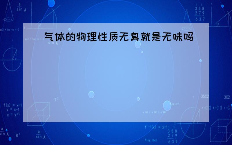 气体的物理性质无臭就是无味吗